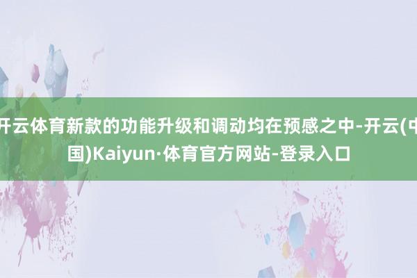 开云体育新款的功能升级和调动均在预感之中-开云(中国)Kaiyun·体育官方网站-登录入口