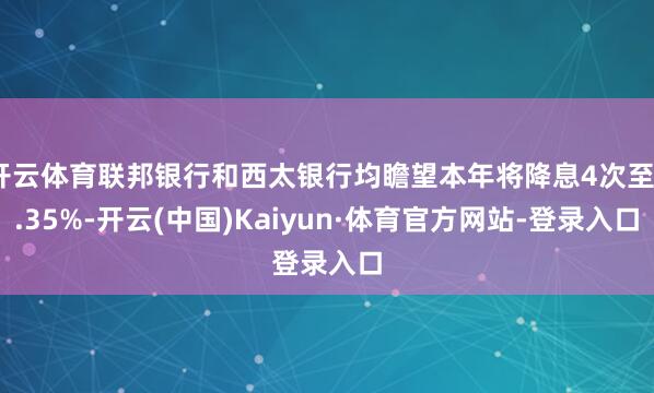 开云体育联邦银行和西太银行均瞻望本年将降息4次至3.35%-开云(中国)Kaiyun·体育官方网站-登录入口