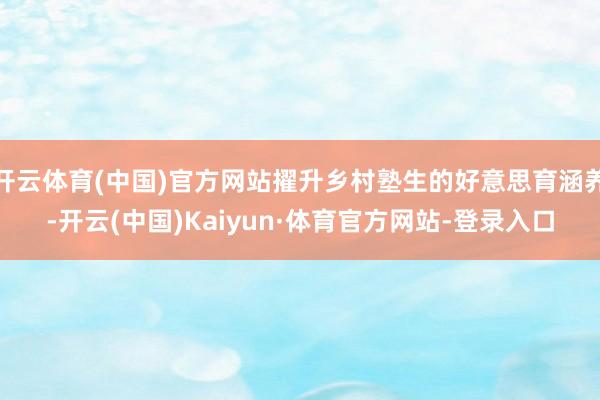 开云体育(中国)官方网站擢升乡村塾生的好意思育涵养-开云(中国)Kaiyun·体育官方网站-登录入口