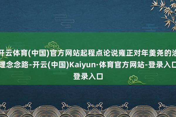 开云体育(中国)官方网站起程点论说雍正对年羹尧的治理念念路-开云(中国)Kaiyun·体育官方网站-登录入口