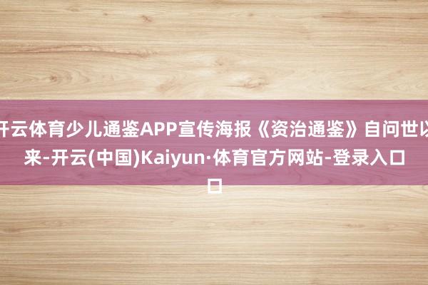 开云体育少儿通鉴APP宣传海报《资治通鉴》自问世以来-开云(中国)Kaiyun·体育官方网站-登录入口